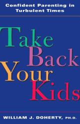 Take Back Your Kids : Confident Parenting in Turbulent Times