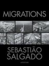 Sebastião Salgado: Migrations : Humanity in Transition