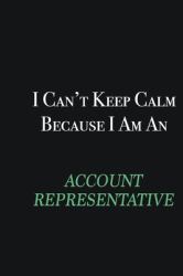 I Cant Keep Calm Because I Am an Account Representative : Writing Careers Journals and Notebook. a Way Towards Enhancement