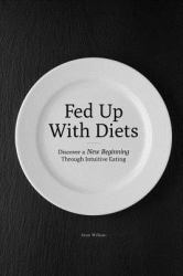 Fed up with Diets: Discover a New Beginning Through Intuitive Eating
