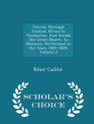 Travels Through Central Africa to Timbuctoo : And Across the Great Desert, to Morocco, Performed in the Years 1824-1828, Volume 2 - Scholar's Choice Edition