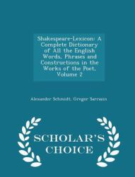 Shakespeare-Lexicon : A Complete Dictionary of All the English Words, Phrases and Constructions in the Works of the Poet, Volume 2 - Scholar's Choice Edition