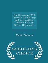 Northowram (W. R. Yorks) : Its History and Antiquities: with a Life of Oliver Heywood ... - Scholar's Choice Edition