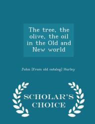 The Tree, the Olive, the Oil in the Old and New World - Scholar's Choice Edition