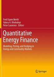 Quantitative Energy Finance : Modeling, Pricing, and Hedging in Energy and Commodity Markets