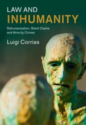 Law and Inhumanity : Dehumanization, Silent Claims, and Atrocity Crimes