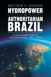 Hydropower in Authoritarian Brazil : An Environmental History of Low-Carbon Energy, 1960s-90s