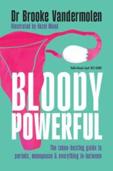 Bloody Powerful : The Taboo-Busting Guide to Periods, Menopause and Everything In-between