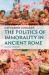 The Politics of Immorality in Ancient Rome The Politics of Immorality in Ancient Rome