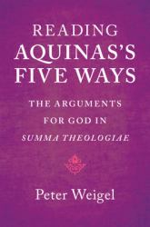 Reading Aquinas's Five Ways : The Arguments for God in Summa Theologiae