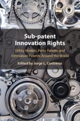 Sub-Patent Innovation Rights : Utility Models, Petty Patents, and Innovation Patents Around the World
