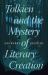Tolkien and the Mystery of Literary Creation Tolkien and the Mystery of Literary Creation