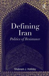Defining Iran : Politics of Resistance