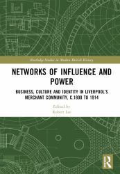 Networks of Influence and Power : Business, Culture and Identity in Liverpool's Merchant Community, C. 1800 To 1914