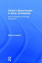 Christ's Resurrection in Early Christianity : And the Making of the New Testament