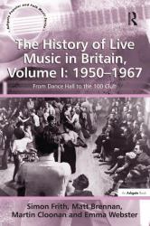 The History of Live Music in Britain, Volume I: 1950-1967 Vol. 1 : From Dance Hall to the 100 Club