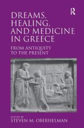 Dreams, Healing, and Medicine in Greece : From Antiquity to the Present