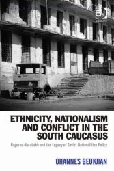 Ethnicity, Nationalism and Conflict in the South Caucasus : Nagorno-Karabakh and the Legacy of Soviet Nationalities Policy