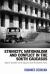 Ethnicity, Nationalism and Conflict in the South Caucasus : Nagorno-Karabakh and the Legacy of Soviet Nationalities Policy