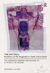 Time Matter(s): Invention and Re-Imagination in Built Conservation : The Unfinished Drawing and Building of St. Peter's, the Vatican