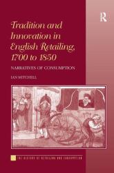Tradition and Innovation in English Retailing, 1700 To 1850 : Narratives of Consumption