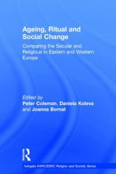 Ageing, Ritual and Social Change : Comparing the Secular and Religious in Eastern and Western Europe