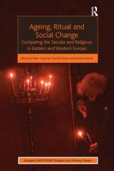 Ageing, Ritual and Social Change : Comparing the Secular and Religious in Eastern and Western Europe