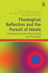 Theological Reflection and the Pursuit of Ideals : Theology, Human Flourishing and Freedom