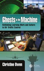Ghosts in the Machine : Rethinking Learning Work and Culture in Air Traffic Control