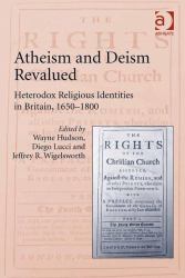 Atheism and Deism Revalued : Heterodox Religious Identities in Britain, 1650-1800