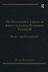 The International Library of Essays on Capital Punishment, Volume 3 : Policy and Governance