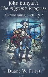 John Bunyan's the Pilgrim's Progress : A Reimagining: Parts 1 & 2