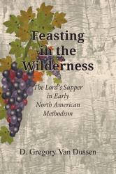 Feasting in the Wilderness, the Lord's Supper in Early North American Methodism