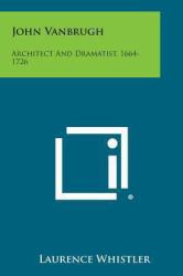 John VanBrugh : Architect and Dramatist, 1664-1726