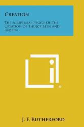 Creation : The Scriptural Proof of the Creation of Things Seen and Unseen