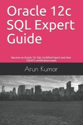 Oracle 12c SQL Expert Guide : Become an Oracle 12c SQL Certified Expert and Clear 1Z0-071 Certification Exam