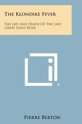 The Klondike Fever : The Life and Death of the Last Great Gold Rush