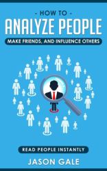 How to Analyze People, Make Friends, and Influence Others : Read People Instantly