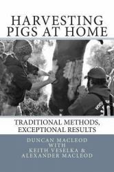 Harvesting Pigs at Home : Traditional Methods, Exceptional Results