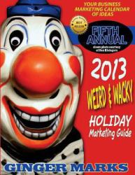 2013 Weird and Wacky Holiday Marketing Guide : You Business Calendar of Marketing Ideas