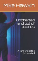 Uncharted and Out of Bounds : A Family's Battle for Survival