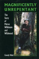 Magnificently Unrepentant : The Story of the Merve Wilkinson and Wildwood
