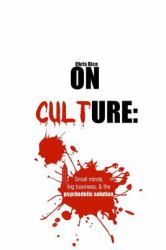 On Culture : Small Minds, Big Business, and the Psychedelic Solution