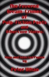 The Fevered Dream-Crimes of Pulp-Fiction Poets and Other Love Stories: New and Selected Poems