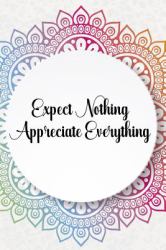 Expect Nothing Appreciate Everything : Gratitude Planner Guide Inspiration for a Better Living (Colorful Mandala)