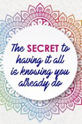 The Secret to Having It All Is Knowing You Already Do : Gratitude Planner Guide Inspiration for a Better Living (Colorful Mandala)