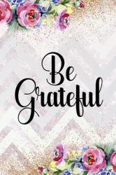 Be Grateful : Gratitude Planner Guide Inspiration for a Better Living