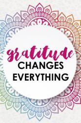 Gratitude Changes Everything : Gratitude Planner Guide Inspiration for a Better Living