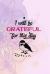 I Will Be Grateful for This Day : Gratitude Planner Guide Inspiration for a Better Living