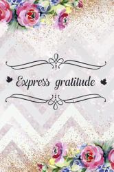 Express Gratitude : Gratitude Planner Guide Inspiration for a Better Living